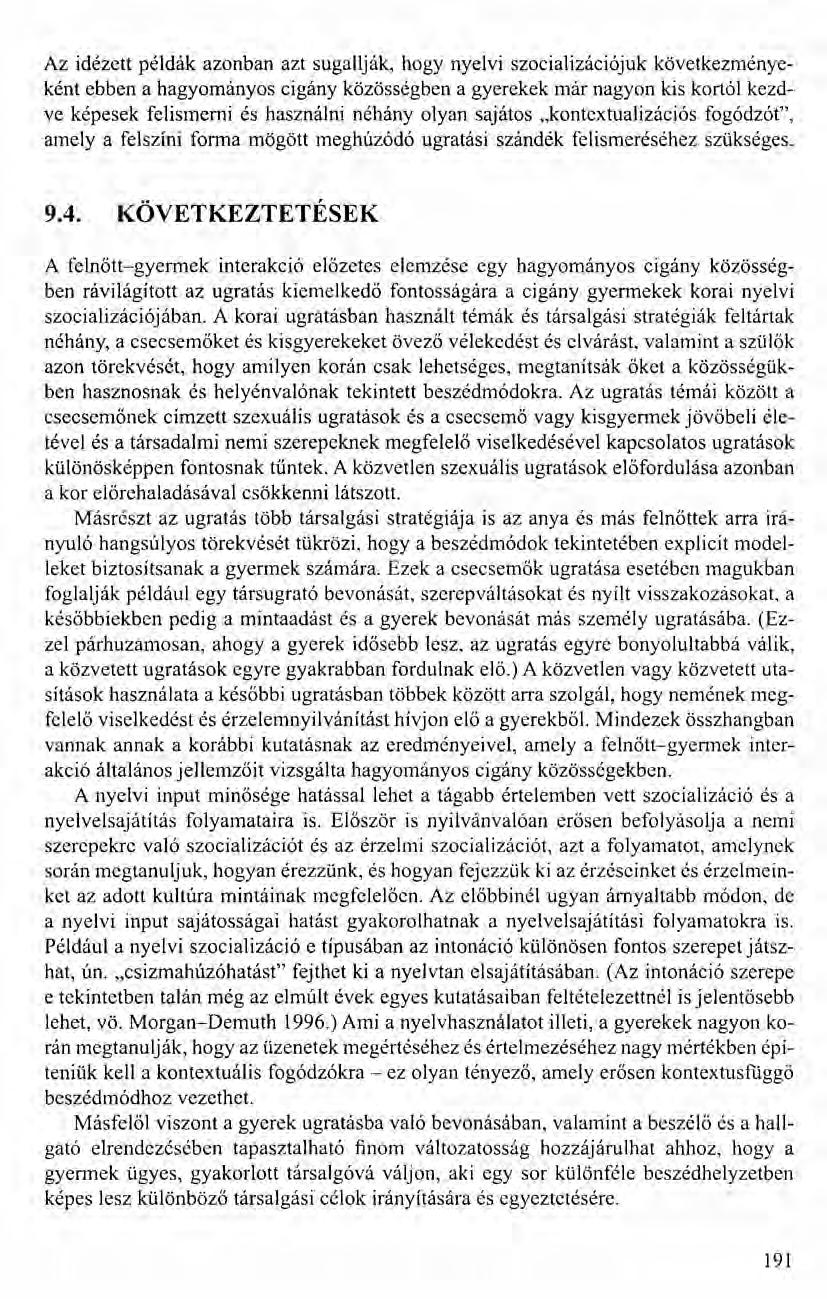 Az idézett példák azonban azt sugallják, hogy nyelvi szocializációjuk következményeként ebben a hagyományos cigány közösségben a gyerekek már nagyon kis kortól kezdve képesek felismerni és használni