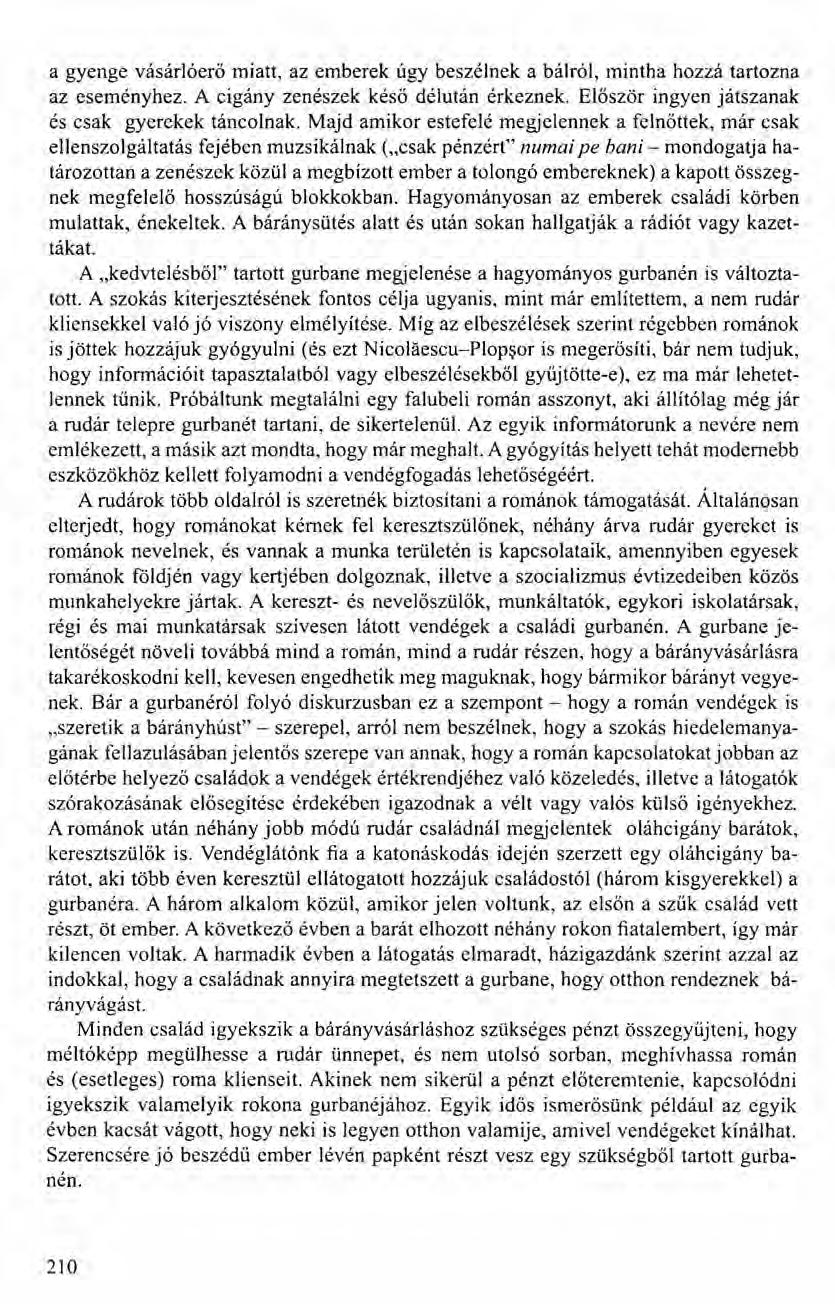 a gyenge vásárlóerő miatt, az emberek úgy beszélnek a bálról, mintha hozzá tartozna az eseményhez. A cigány zenészek késő délután érkeznek. Először ingyen játszanak és csak gyerekek táncolnak.