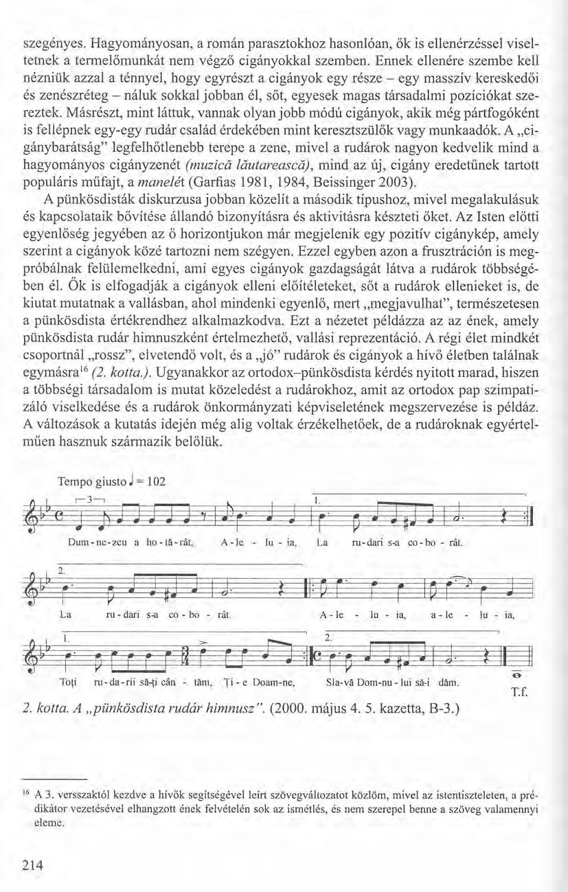 tá-rát, szegényes. Hagyományosan, a román parasztokhoz hasonlóan, ők is ellenérzéssel viseltetnek a termelőmunkát nem végző cigányokkal szemben.