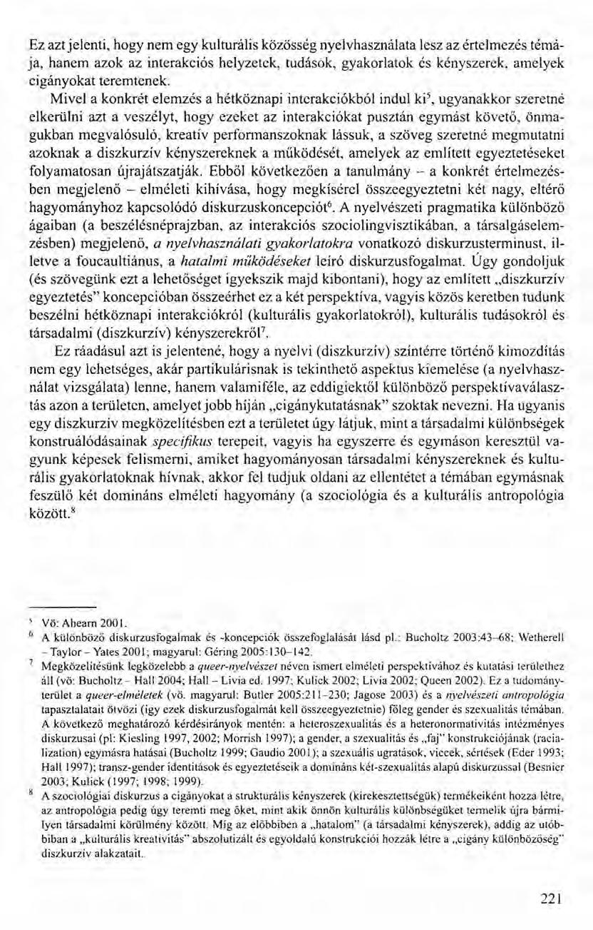 Ez azt jelenti, hogy nem egy kulturális közösség nyelvhasználata lesz az értelmezés témája, hanem azok az interakciós helyzetek, tudások, gyakorlatok és kényszerek, amelyek cigányokat teremtenek.