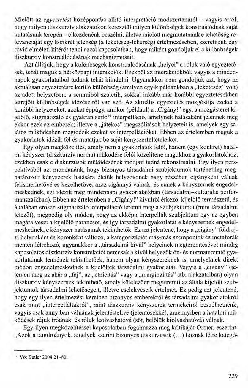 Mielőtt az egyeztetést középpontba állító interpretáció módszertanáról - vagyis arról, hogy milyen diszkurzív alakzatokon keresztül milyen különbségek konstruálódnak saját kutatásunk terepén -