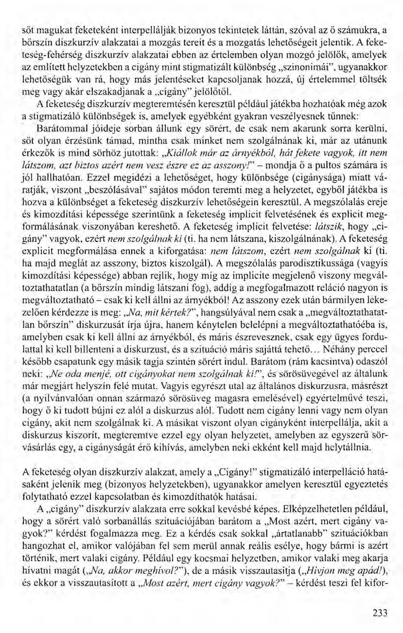 sőt magukat feketeként interpellálják bizonyos tekintetek láttán, szóval az ő számukra, a bőrszín diszkurzív alakzatai a mozgás tereit és a mozgatás lehetőségeit jelentik.
