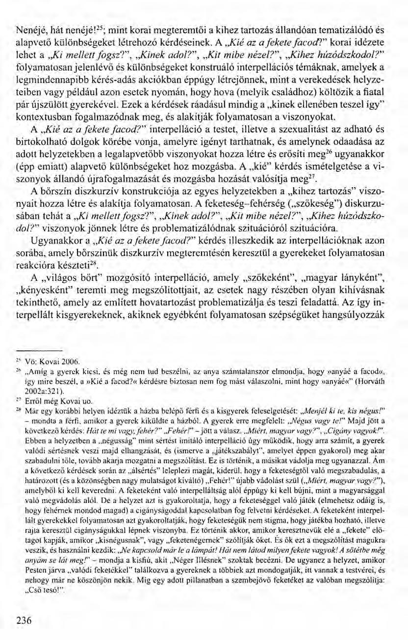 Nenéjé, hát nenéjé!"; mint korai megteremtői a kihez tartozás állandóan tematizálódó és alapvető különbségeket létrehozó kérdései nek. A.Kié az a fekete facodl" korai idézete lehet a.ki mellett fogsz?