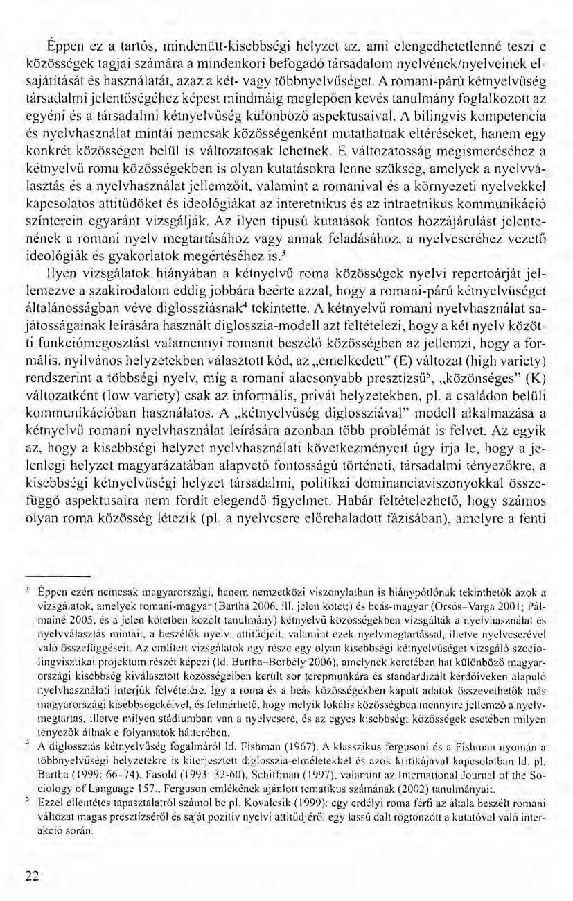 Éppen ez a tartós, mindenütt-kisebbségi helyzet az, ami elengedhetetlenné teszi e közösségek tagjai számára a mindenkori befogadó társadalom nyelvének/nyelveinek elsajátítását és használatát, azaz a