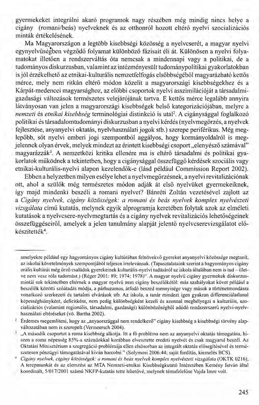 gyermekeket integráini akaró programok nagy részében még mindig nincs helye a cigány (romani/beás) nyelveknek és az otthonról hozott eltérő nyelvi szocializációs minták értékelésének.