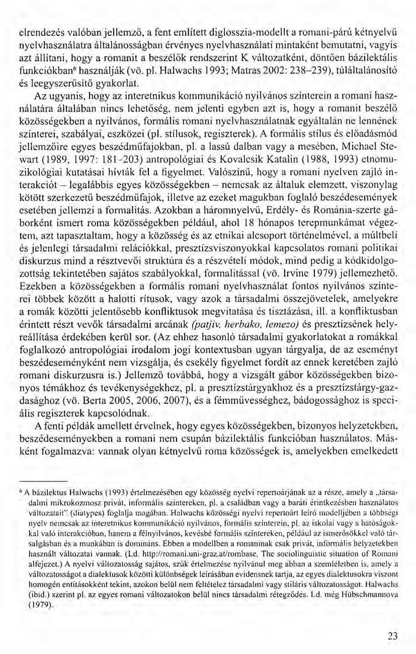 elrendezés valóban jellemző, a fent említett diglosszia-modellt a romani-párú kétnyelvű nyelvhasználatra általánosságban érvényes nyelvhasználati mintaként bemutatni, vagyis azt állítani,