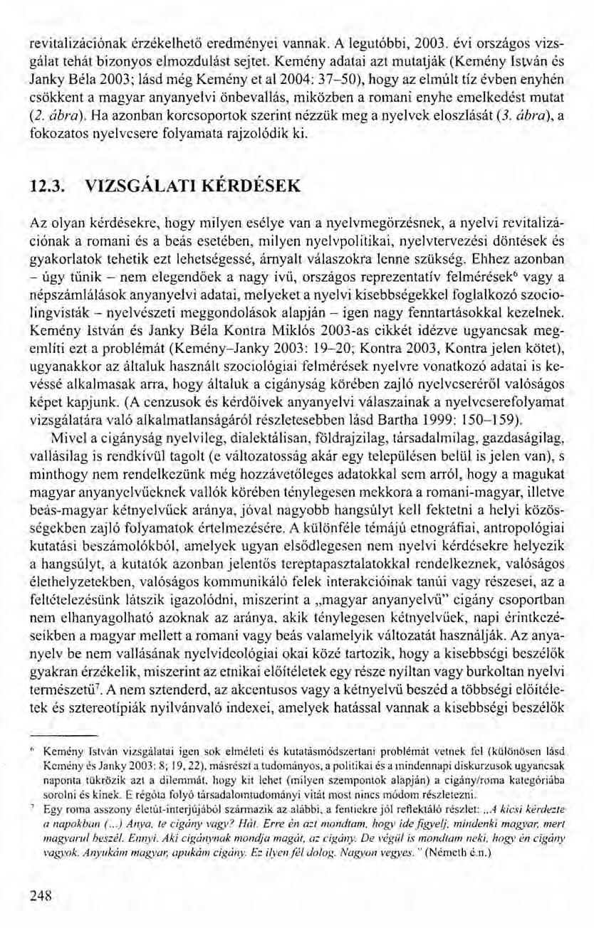revitalizációnak érzékelhető eredményei vannak. A legutóbbi, 2003. évi országos vizsgálat tehát bizonyos elmozdulást sejtet.