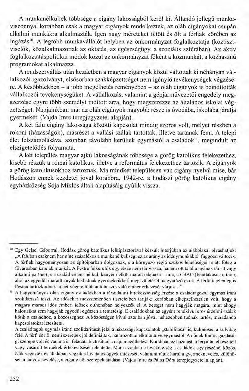 A munkanélküliek többsége a cigány lakosságból kerül ki. Állandó jellegű munkaviszonnyal korábban csak a magyar cigányok rendelkeztek, az oláh cigányokat csupán alkalmi munkákra alkalmazták.