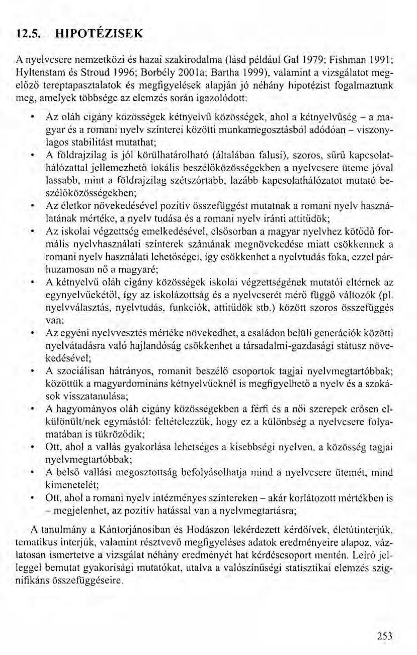 12.5. HIPOTÉZISEK A nyelvcsere nemzetközi és hazai szakirodalma (lásd például Gal 1979; Fishman 1991; Hyltenstam és Stroud 1996; Borbély 200 la; Bartha 1999), valamint a vizsgálatot megelőző
