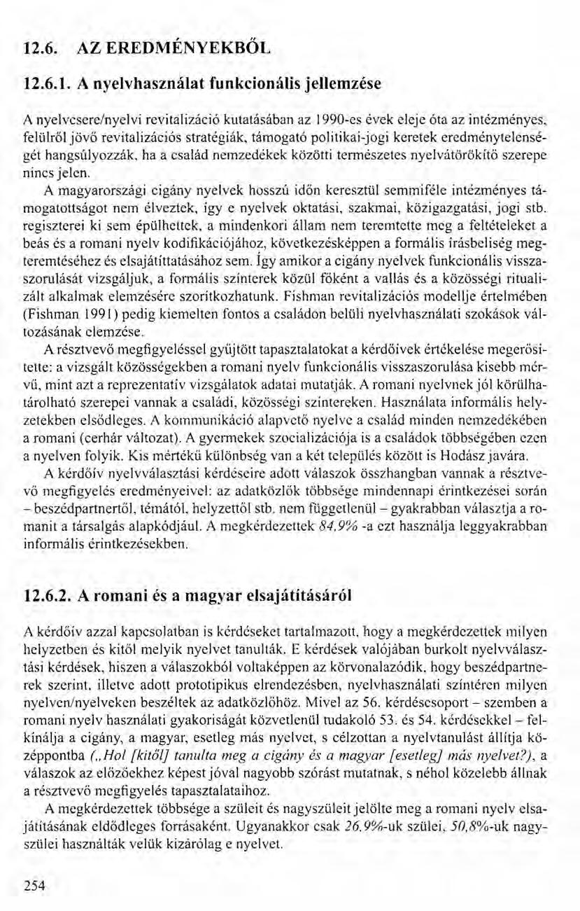12.6. AZ EREDMÉNYEKBŐL 12.6.1. A nyelvhasználat funkcionális jellemzése A nyelvcsere/nyelvi revitalizáció kutatásában az I990-es évek eleje óta az intézményes, felülről jövő revitalizációs