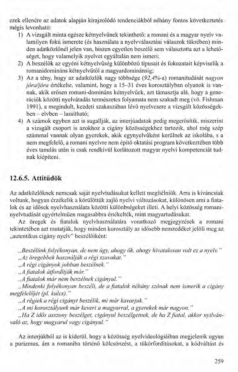 ezek ellenére az adatok alapján kirajzolódó lendenciákból néhány fontos következtetés mégis levonható: 1) A vizsgált minta egésze kétnyelvünek tekinthető: a romani és a magyar nyelv valamilyen fokú