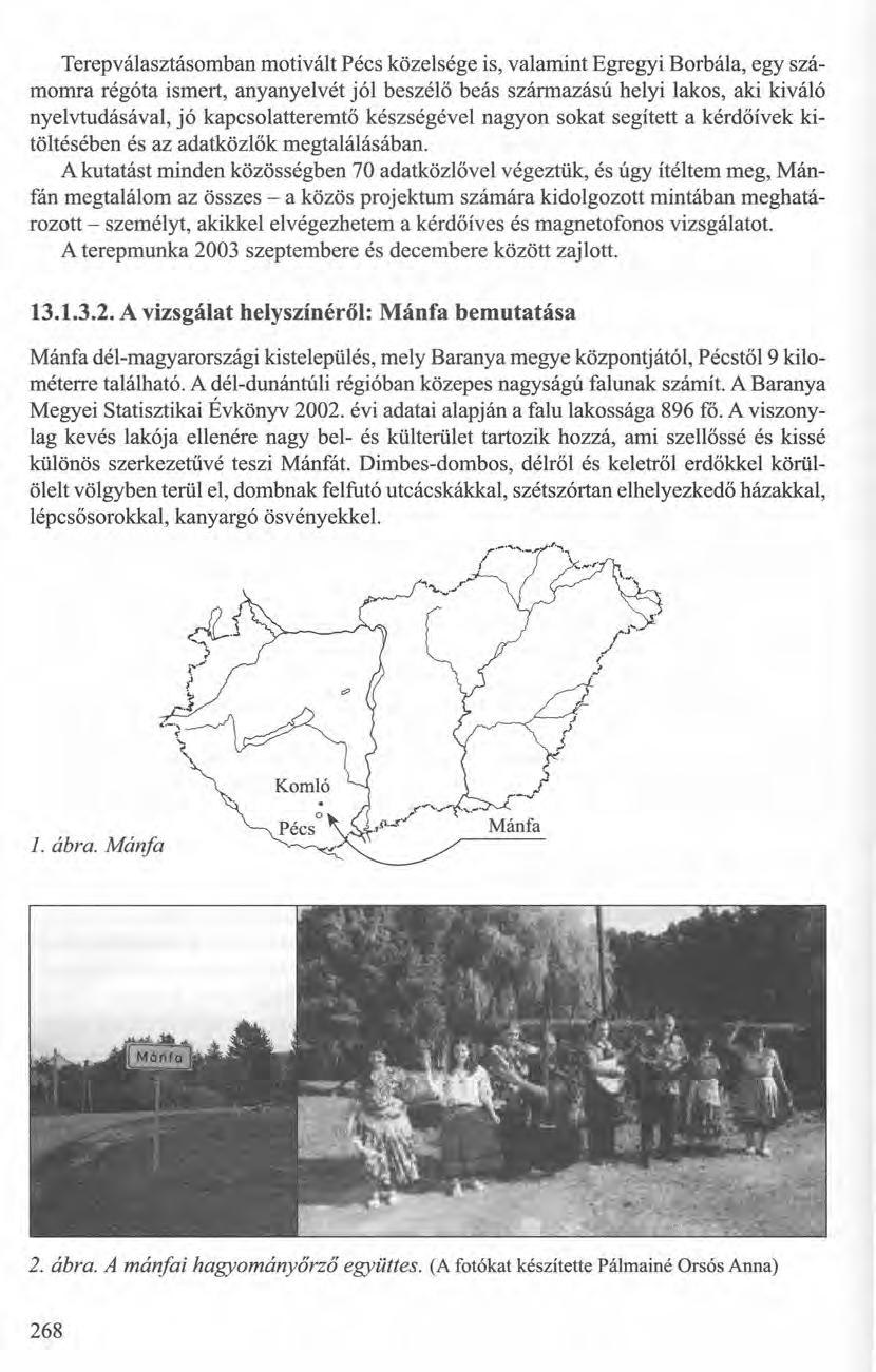 Terepválasztásomban motivált Pécs közelsége is, valamint Egregyi Borbála, egy számomra régóta ismert, anyanyelvét jól beszélő beás származású helyi lakos, aki kiváló nyelvtudásával, jó