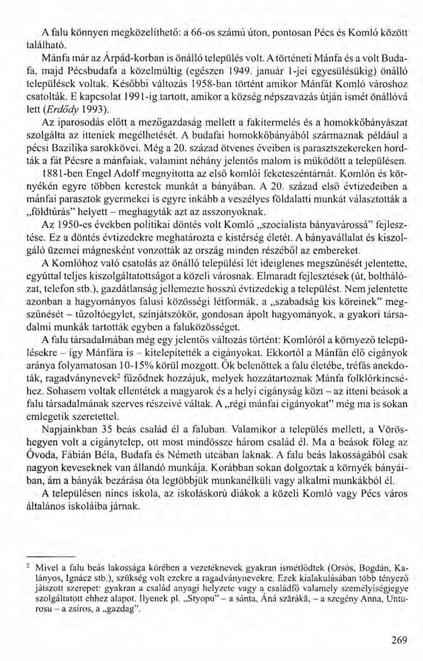 A falu könnyen megközelíthető: a 66-os számú úton, pontosan Pécs és Komló között található. Mánfa már az Árpád-korban is önálló település volt.