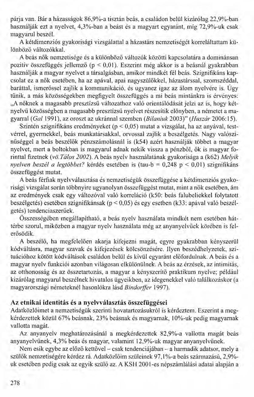 párja van. Bár a házasságok 86,9%-a tisztán beás, a családon belül kizárólag 22,9%-ban használják ezt a nyelvet, 4,3%-ban a beást és a magyart egyaránt, míg 72,9%-uk csak magyarul beszél.