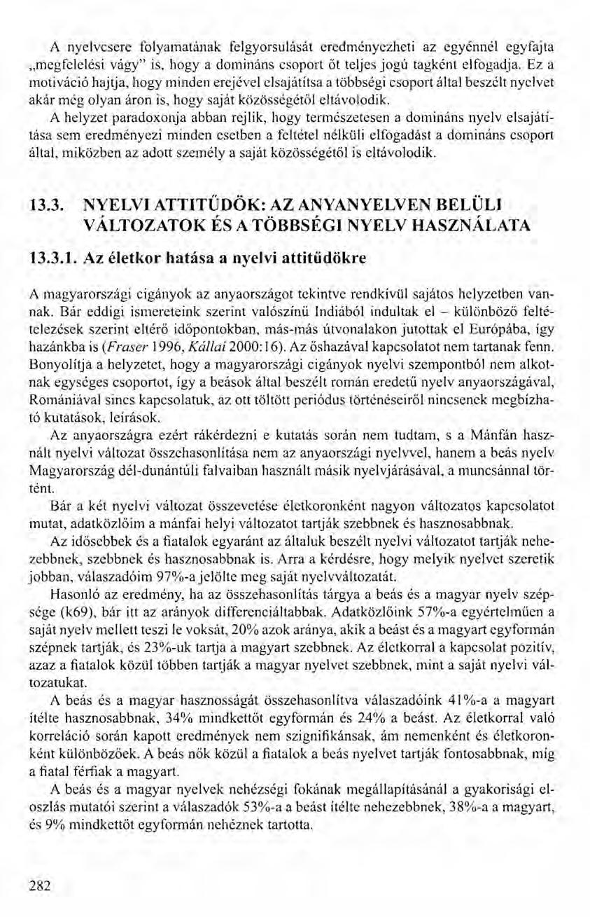 A nyelvcsere folyamatának felgyorsulását eredményezheti az egyénnél egyfajta.megfclelési vágy" is, hogy a domináns csoport őt teljes jogú tagként elfogadja.