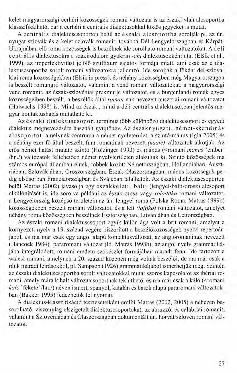 kelet-magyarországi cerhári közösségek romani változata is az északi vlah alcsoportba klasszifikálható, bár a cerhári a centrális dialektusokkal közös jegyeket is mutat, A centrális