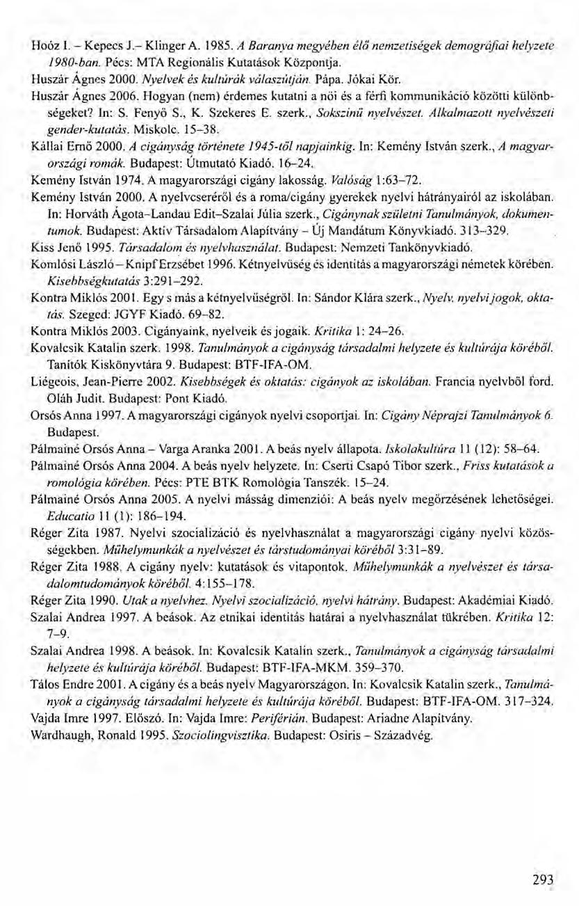 Hoóz 1.- Kepecs J.- Klinger A. 1985. A Baranya megyében élő nemzetiségek demográfiai helyzete 1980-ban. Pécs: MTA Regionális Kutatások Központja. Huszár Ágnes 2000. Nyelvek és kultúrák válaszútján.