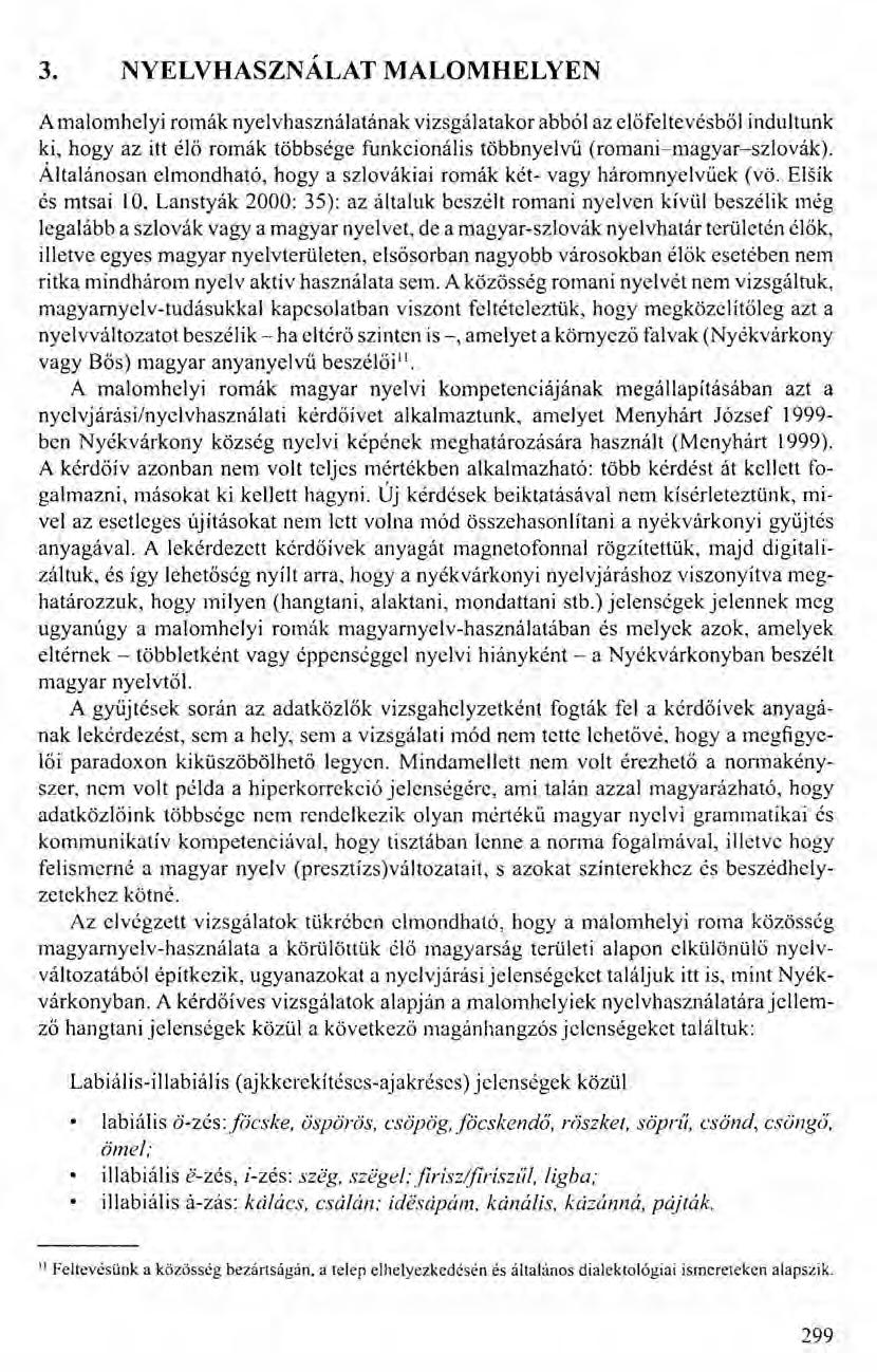 3. NYELVHASZNÁLAT MALOMHELYEN A malomhelyi romák nyelvhasználatának vizsgálatakor abból az előfeltevésből indultunk ki, hogy az itt élő romák többsége funkcionális többnyelvű (romani-magyar-szlovák).