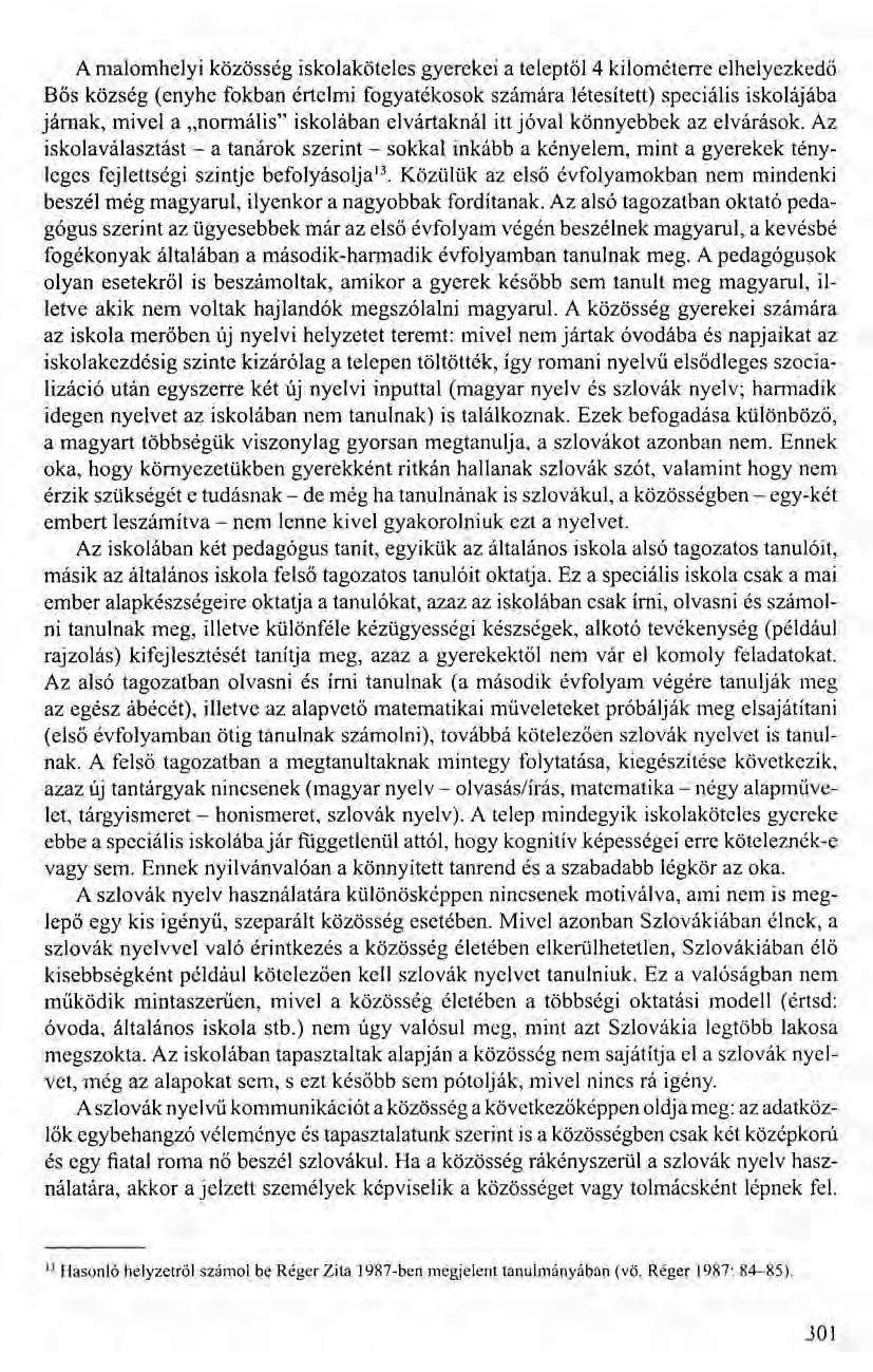 A malomhelyi közösség iskolaköteles gyerekei a teleptől4 kilométerre elhelyezkedő Bős község (enyhe fokban értelmi fogyatékosok számára létesített) speciális iskolájába járnak, mivel a "normális"