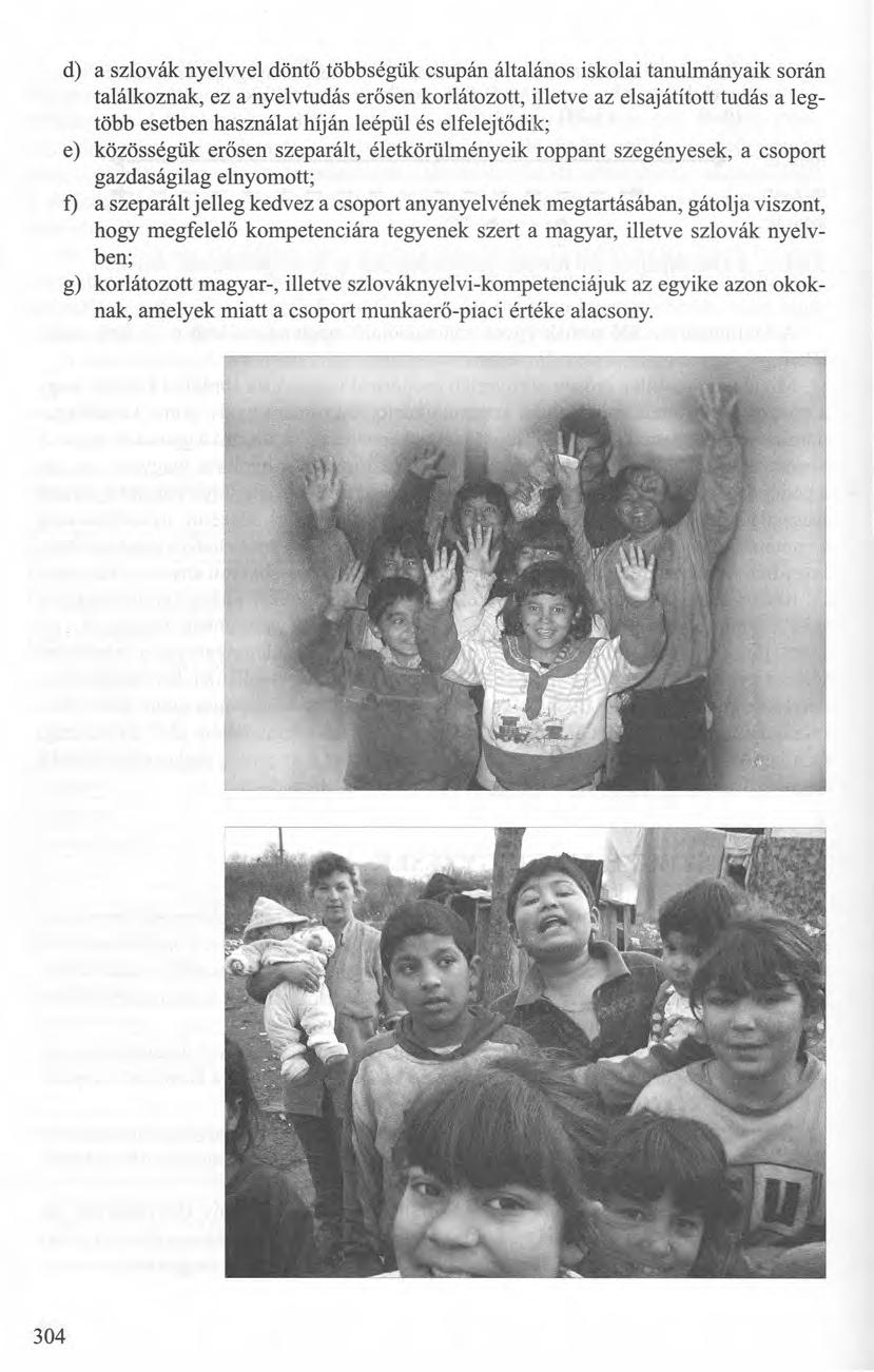 d) a szlovák nyelvvel döntő többségük csupán általános iskolai tanulmányaik során találkoznak, ez a nyelvtudás erősen korlátozott, illetve az elsajátított tudás a legtöbb esetben használat híján