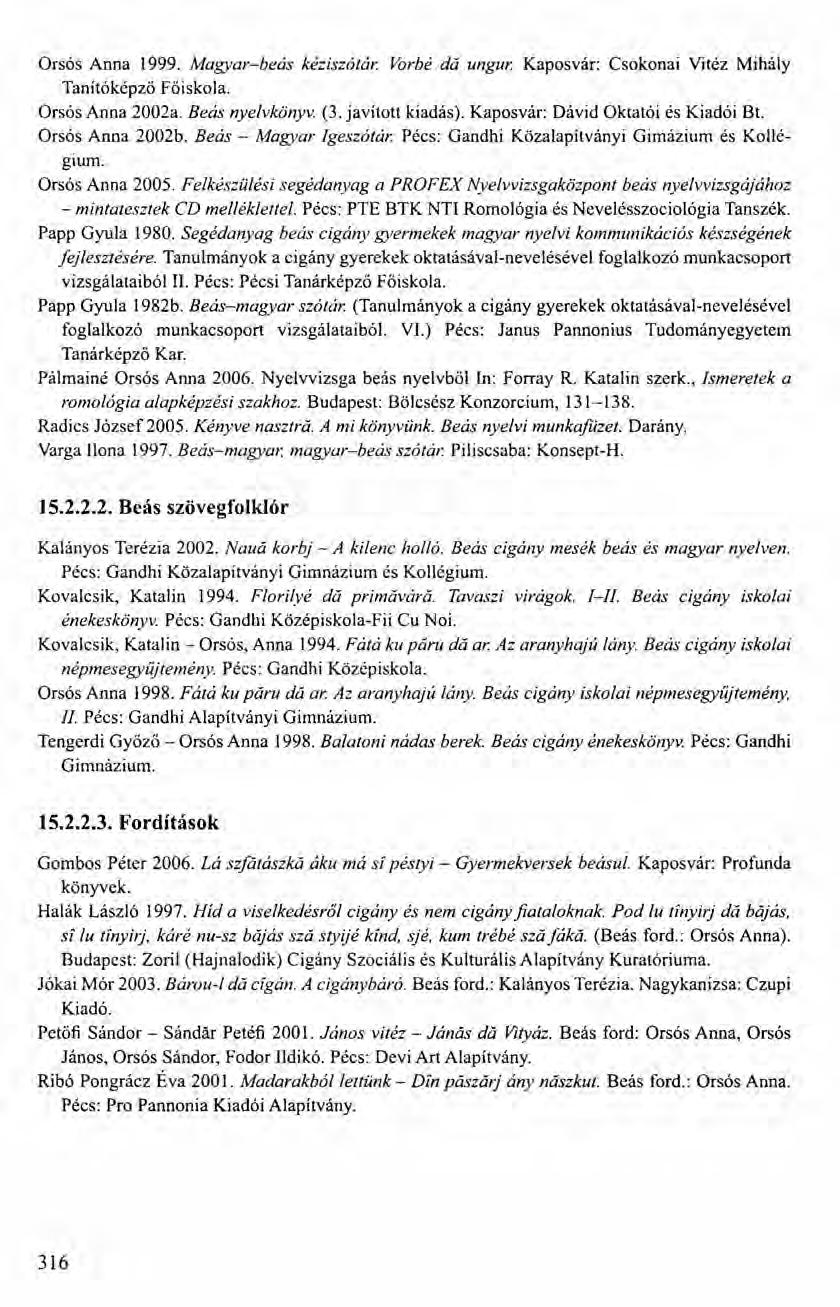 Orsós Anna 1999. Magyar-beás kéziszótár. Vorbé dá ungur. Kaposvár: Csokonai Vitéz Mihály Tanítóképző Főiskola. Orsós Anna 2002a. Beás nyelvkönyv. (3. javított kiadás).