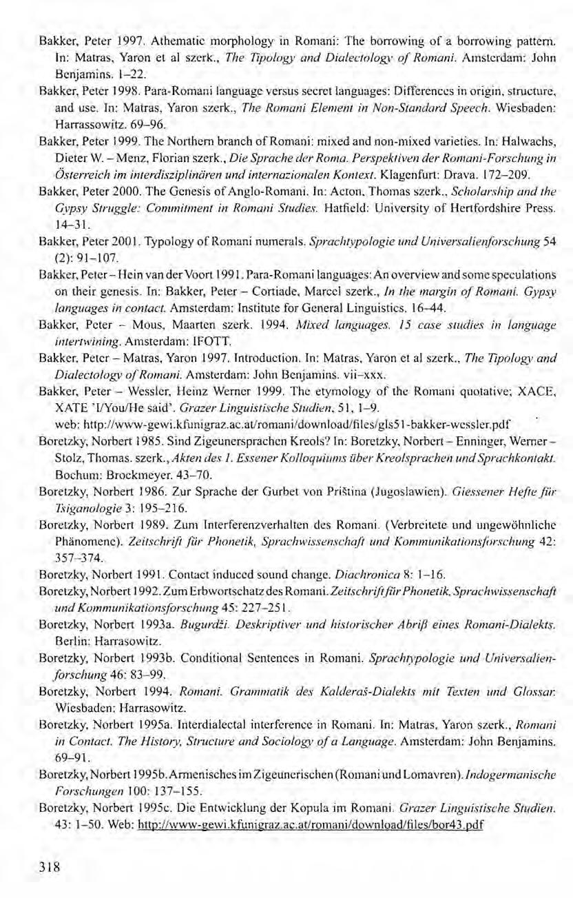 Bakker, Peter 1997. Athematic morphology in Romani: The borrowing of a borrowing pattern. In: Matras. Yaron et al szerk., The Tipology and Dialectology of Romani. Amsterdam: John Bcnjamins. 1-22.