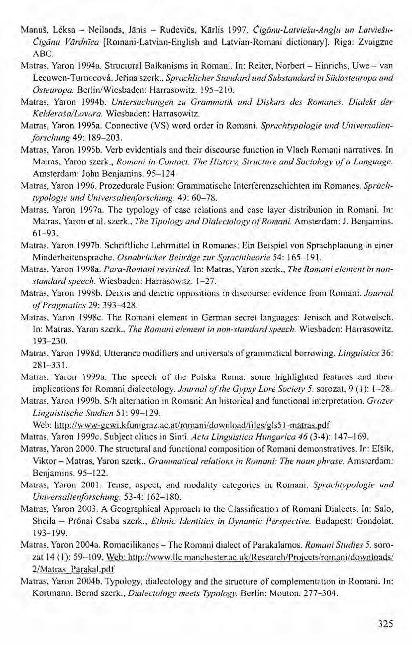 Manus, Léksa - Neilands, Jánis - Rudeviös, Kárlis 1997. Cigánu-Latviesu-Ang]u un Latviesu- Cigűnu Várdnico [Romani-Latvian-English and Latvian-Romani dictionary]. Riga: Zvaigzne ABC.