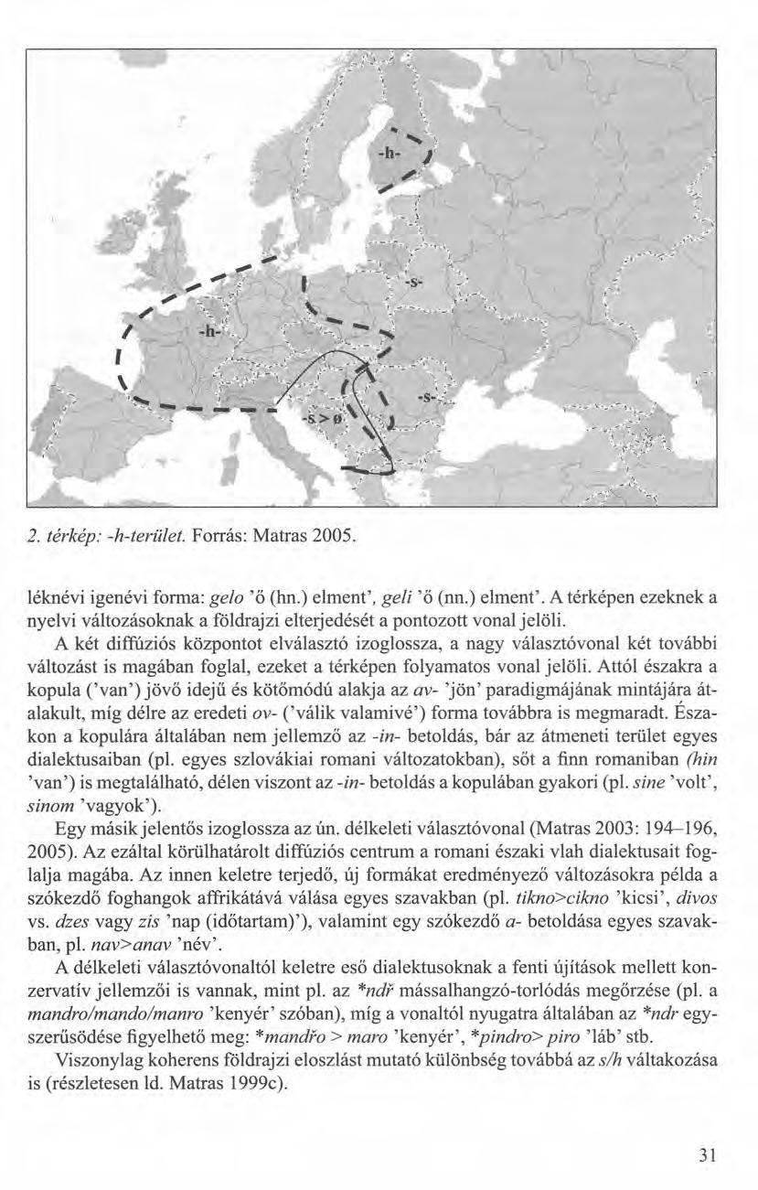 2. térkép: -h-terület. Forrás: Matras 2005. léknévi igenévi forma: ge/o 'ő (hn.) elment', geli 'ő (nn.) elment'. A térképen ezeknek a nyelvi változásoknak a földrajzi elterjedését a pontozott vonal jelöli.