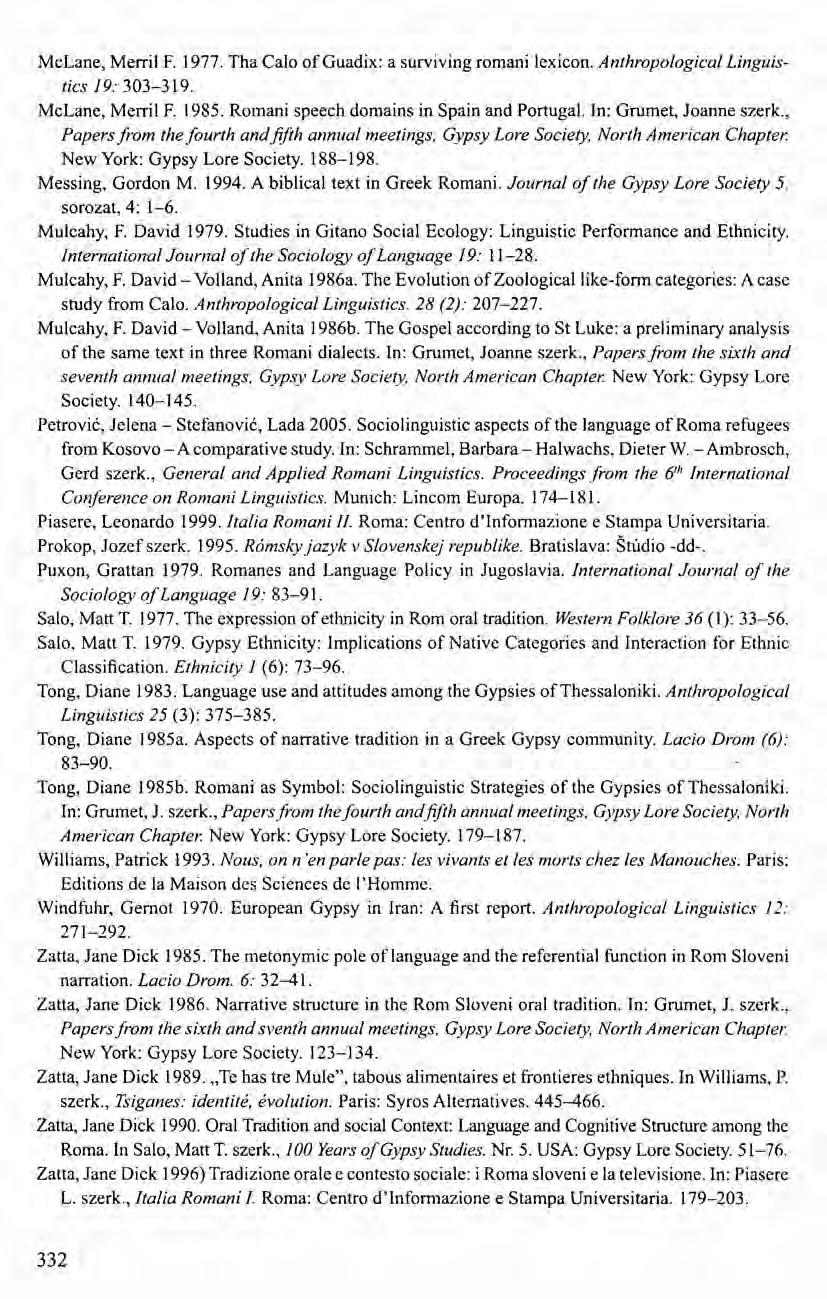 McLane, Merril F. 1977. Tha Calo of Guadix: a surviving romani lexicon. Anthropological Linguistics 19: 303-319. McLane, Merril F. 1985. Romani speech domains in Spain and Portugal.