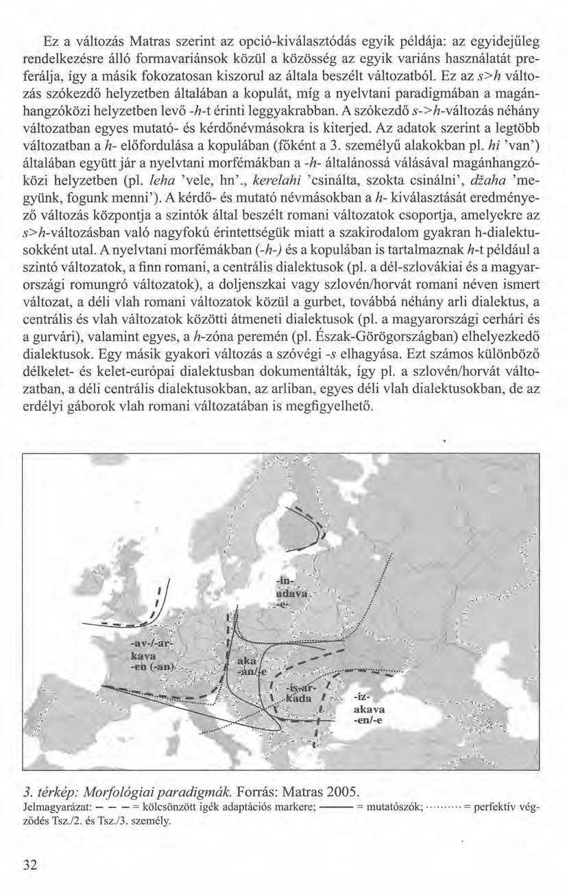 Ez a változás Matras szerint az opció-kiválasztódás egyik példája: az egyidejűleg rendelkezésre álló fonnavariánsok közül a közösség az egyik variáns használatát preferálja, így a másik fokozatosan