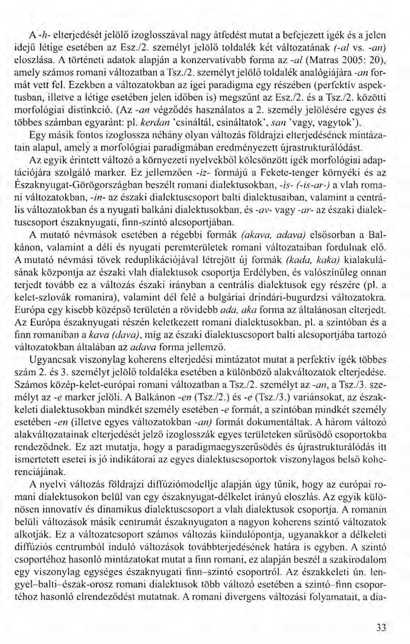 A -h- elterjedését jelölő izoglosszával nagy átfedést mutat a befejezett igék és a jelen idejű létige esetében az Esz./2. személyt jelölő toldalék két változatának (-al vs. -an) eloszlása.