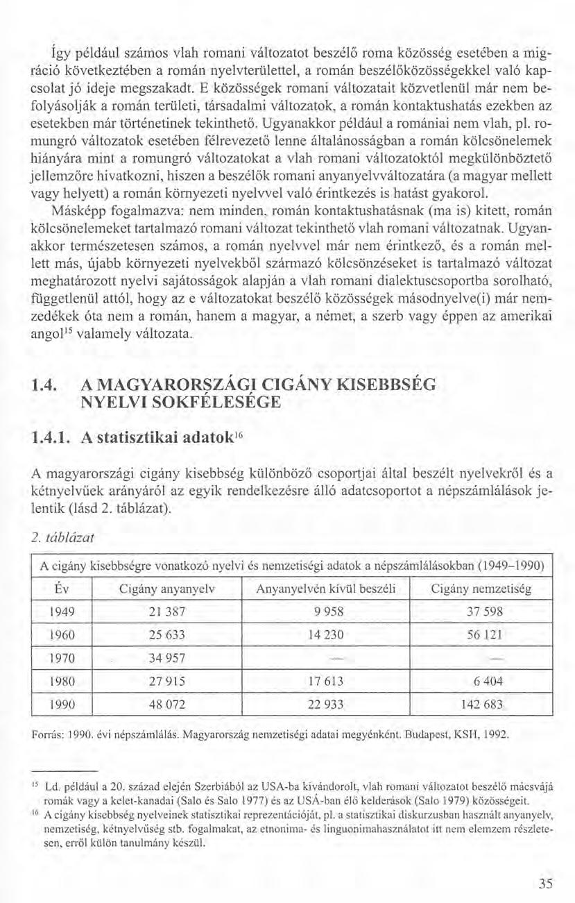 Így például szárnos vlah romani változatot beszélő roma közösség esetében a migráció következtében a román nyelvterülettel, a román beszélőközösségekkel való kapcsolat jó ideje megszakadt.