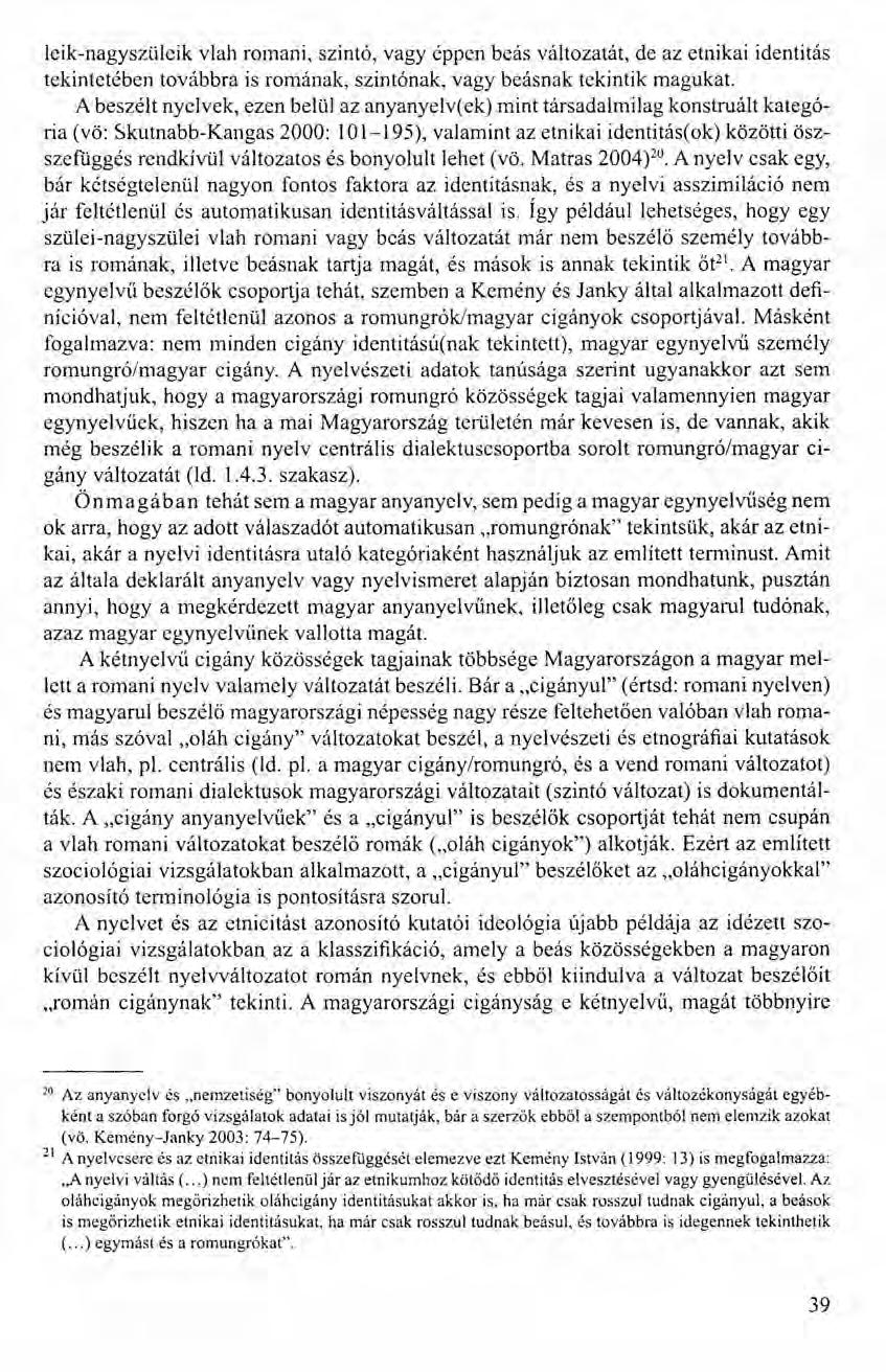 leik-nagyszüleik vlah romani, szintó, vagy éppen beás változatát, de az etnikai identitás tekintetében továbbra is romának, szintónak, vagy beásnak tekintik magukat.
