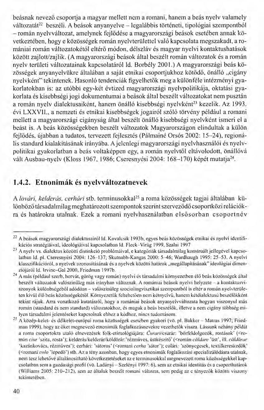 beásnak nevező csoportja a magyar mellett nem a romani, hanem a beás nyelv valamely változatát" beszéli. A beások anyanyelve - legalábbis történeti, tipológiai szempontból - román nyelvváltozat.