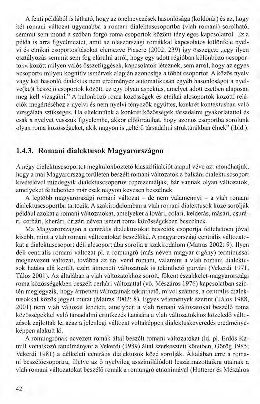 A fenti példából is látható, hogy az önelnevezések hasonlósága (köldörár) és az, hogy két romani változat ugyanabba a romani dialektuscsoportba (vlah romani) sorolható, semmit scm mond a szóban forgó