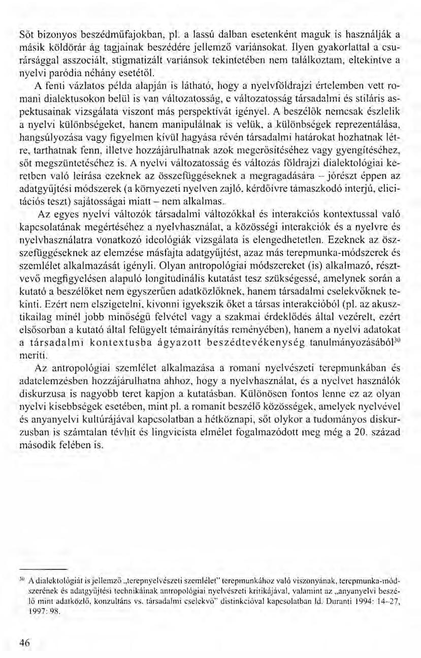 Sőt bizonyos beszédműfajokban, pl. a lassú dalban esetenként maguk is használják a másik köldörár ág tagjainak beszédére jellemző variánsokat.