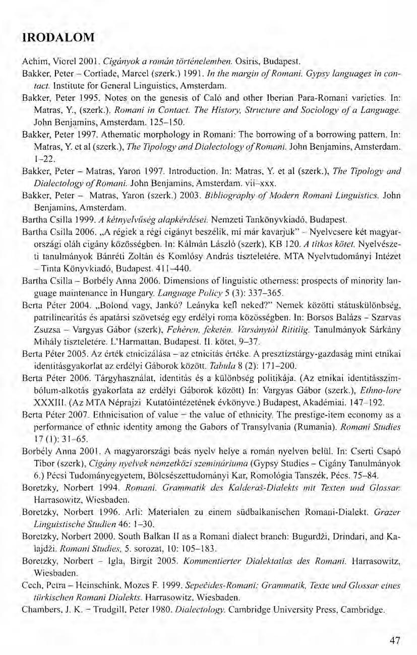 IRODALOM Achim, Viorel 2001. Cigányok a román történelemben. Osiris, Budapest. Bakker, Peter - Cortiade, Marcel (szerk.) 1991. Jn the margin of Romani. Gypsy languages in contact.