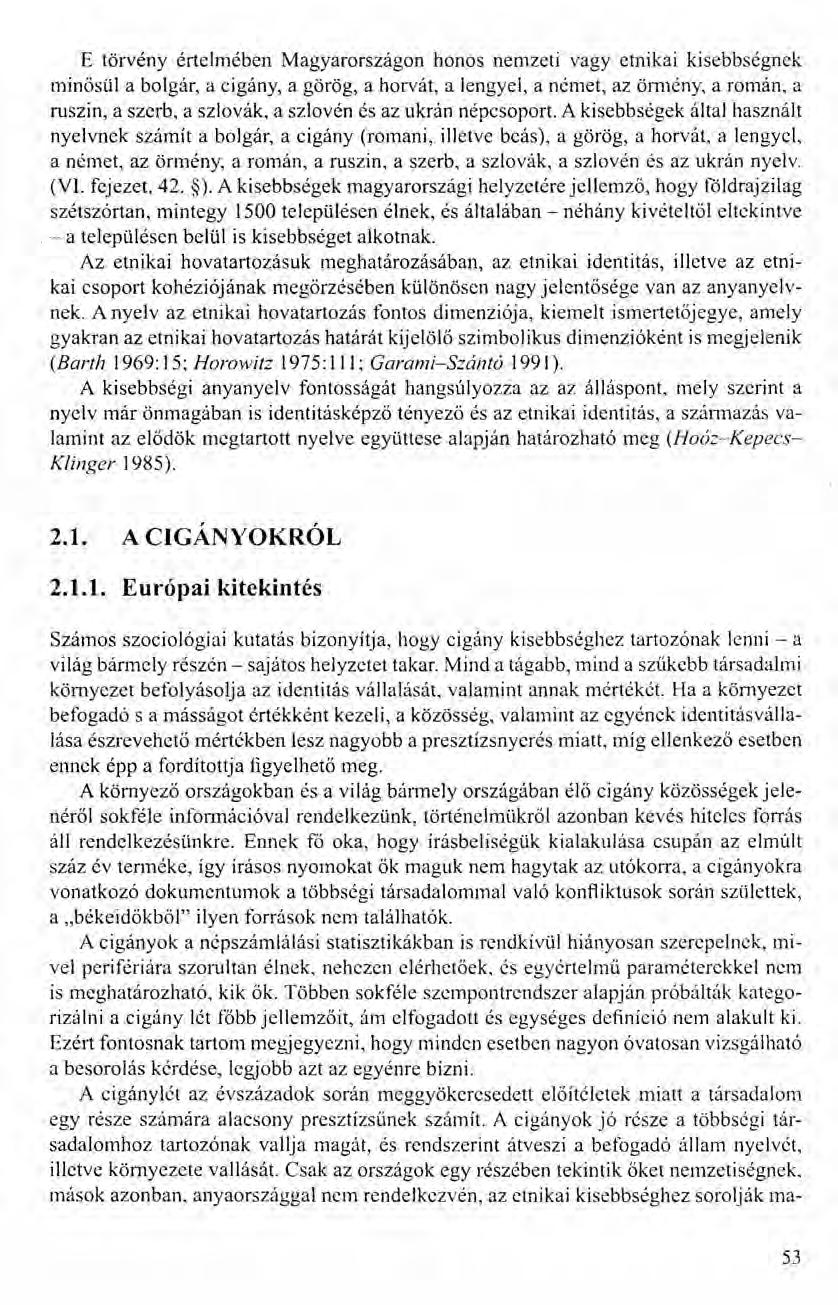 E törvény értelmében Magyarországon honos nemzeti vagy etnikai kisebbségnek minősül a bolgár, a cigány, a görög, a horvát, a lengyel, a nérnet, az örmény, a román, a ruszin, a szerb, a szlovák, a