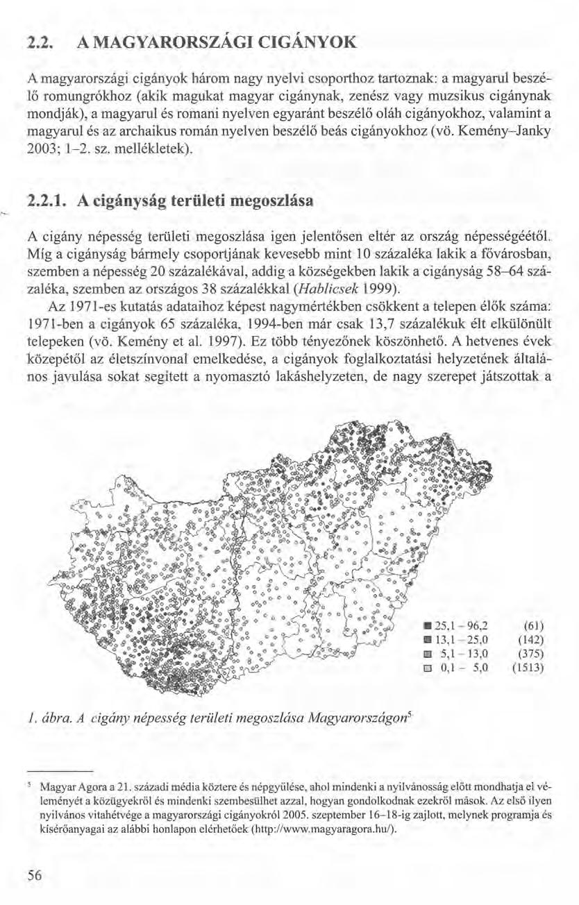 2.2. A MAGYARORSZÁGI CIGÁNYOK A magyarországi cigányok három nagy nyelvi csoporthoz tartoznak: a magyarul beszélő romungrókhoz (akik magukat magyar cigánynak, zenész vagy muzsikus cigánynak mondják),