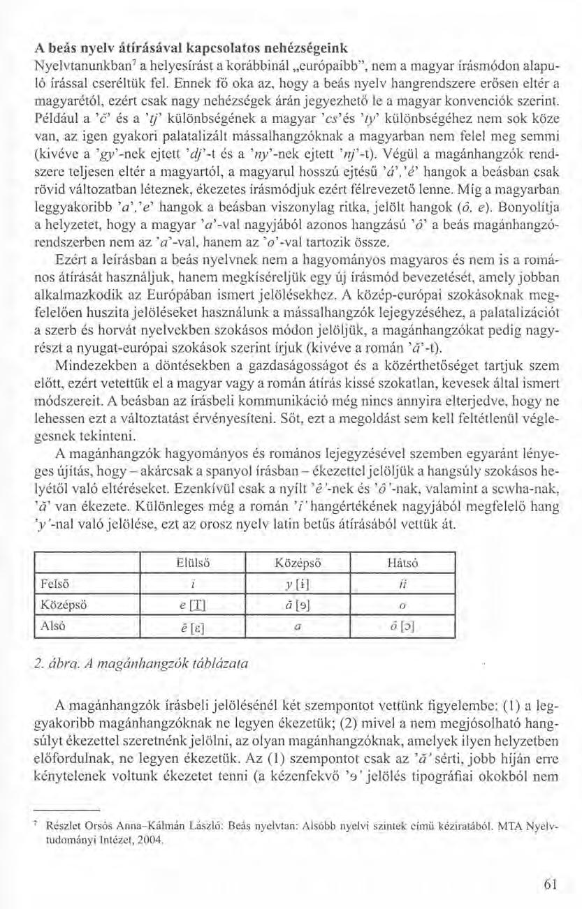 [9] A beás nyelv átírásával kapcsolatos nehézségeink Nyelvtanunkban? a helyesírást a korábbinál "európaibb", nem a magyar írásmódon alapuló írással cseréltük fel.