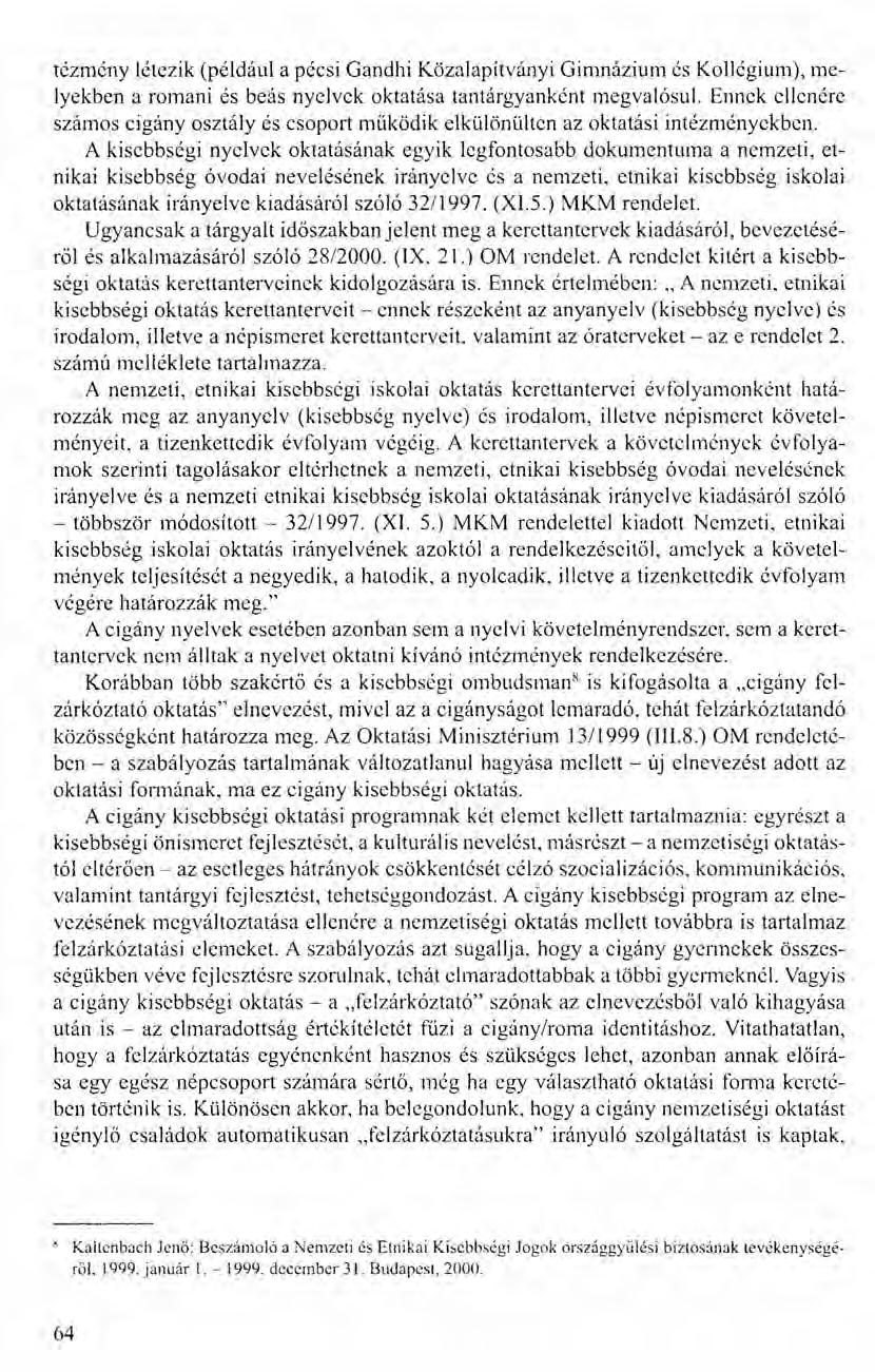 tézmény létezik (például a péesi Gandhi Közalapítványi Gimnázium és Kollégium), melyekben a romani és beás nyelvek oktatása tantárgyanként megvalósul.