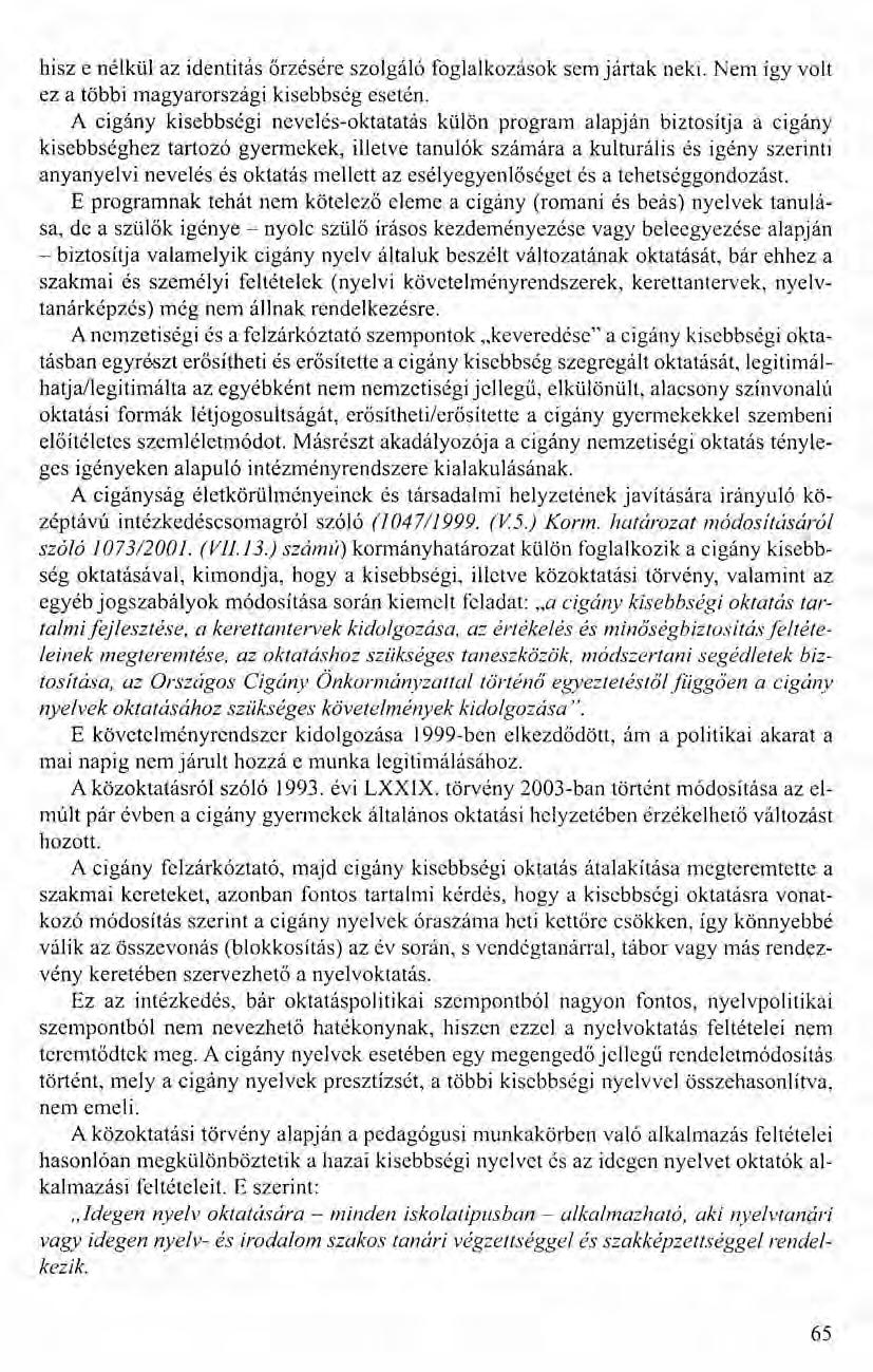 hisz e nélkül az identitás őrzésére szolgáló foglalkozások sem jártak neki. Nem így volt ez a többi magyarországi kisebbség esetén.
