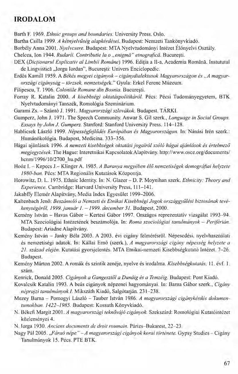 IRODALOM Barth F. 1969. Ethnic groups and boundaries. University Press. Oslo. Bartha Csilla 1999. A kétnyelvűség alapkérdései. Budapest: Nemzeti Tankönyvkiadó. Borbély Anna 2001. Nyelvcsere.