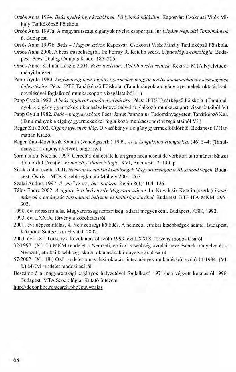 Orsós Anna 1994. Beás nyelvkönyv kezdőknek. Pa lyimbá bájásilor Kaposvár: Csokonai Vitéz Mih.ály Tanítóképző Főiskola. Orsós Anna 1997a. A magyarországi cigányok nyelvi csoportjai.