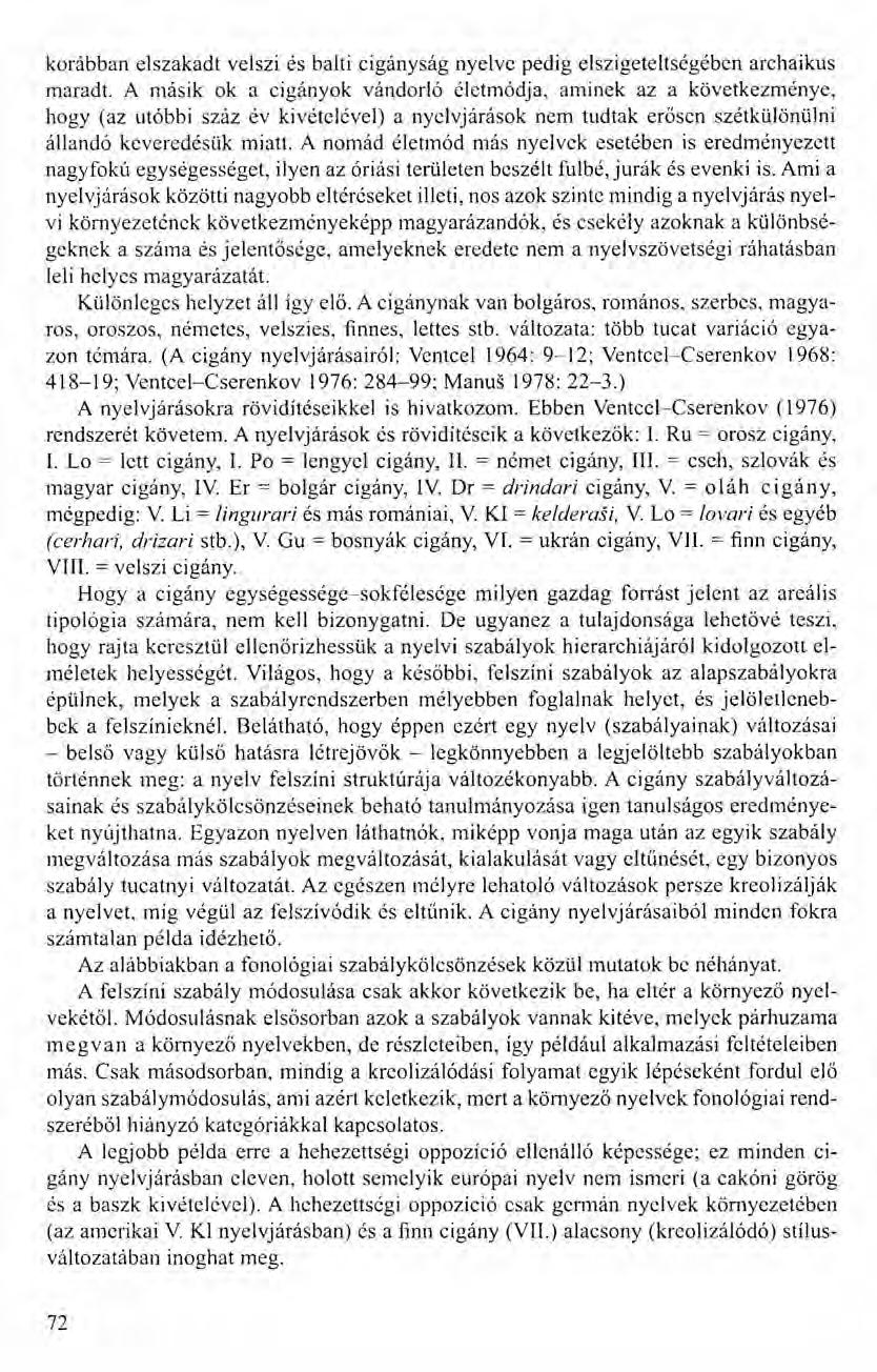korábban elszakadt velszi és balti cigányság nyelve pedig elszigeteltségében archaikus maradt.