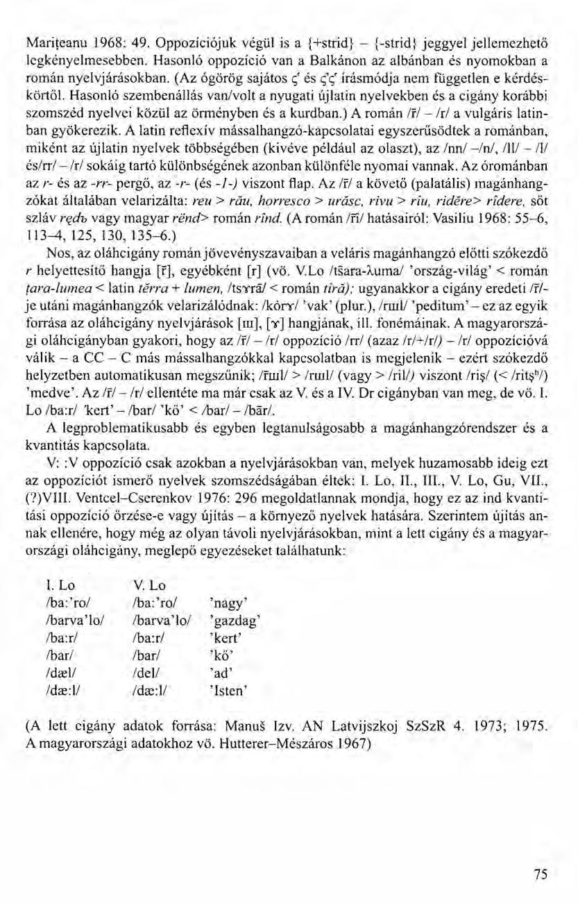 Mariteanu 1968: 49. Oppozíciójuk végül is a {+strid} - {-strid} jeggyel jellemezhető legkényelmesebben. Hasonló oppozíció van a Balkánon az albánban és nyomokban a román nyelvjárásokban.