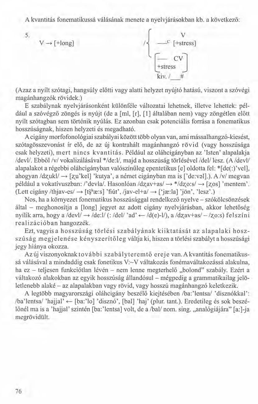 A kvantítás fonematikussá válásának menete a nyelvjárásokban kb. a következő: 5. v ~ [+long] I{ _c [+s~ess] ~stres;vj kiv.
