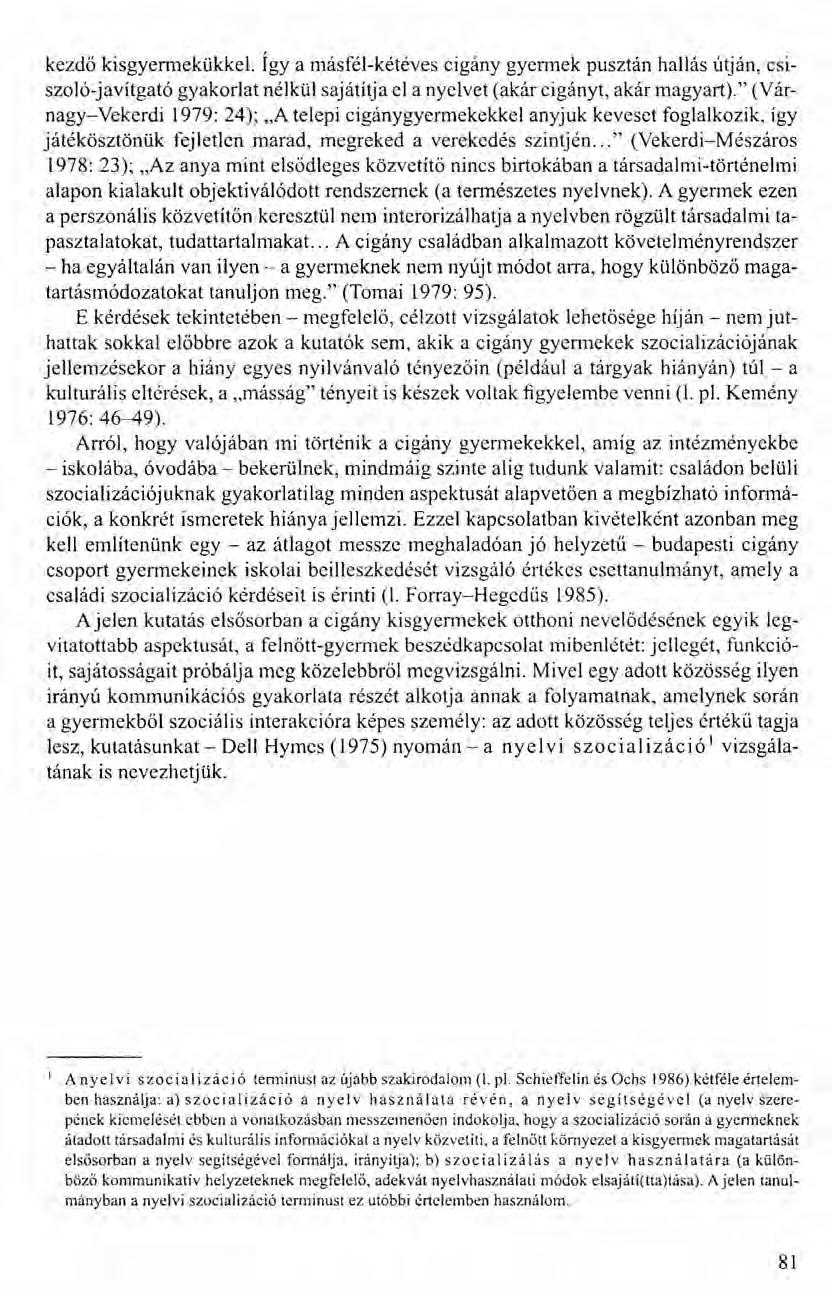 kezdő kisgyermekükkel. Így a másfél-kétéves cigány gyermek pusztán hallás útján, esiszoló-javítgató gyakorlat nélkül sajátítja el a nyelvet (akár cigányt, akár magyart).