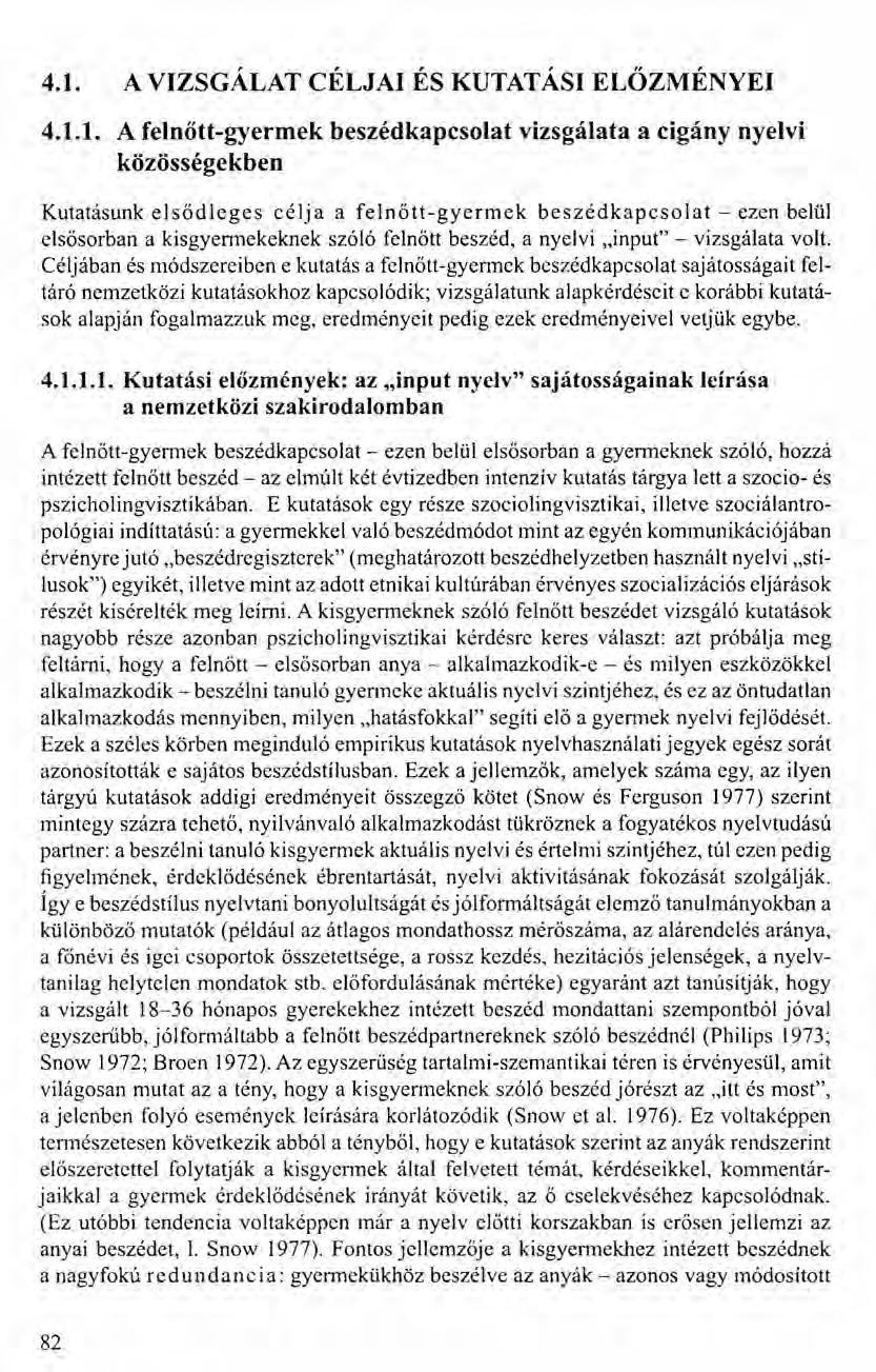4.1. A VIZSGÁLAT CÉLJAI ÉS KUTATÁSI ELŐZMÉNYEI 4.1.1. A felnőtt-gyermek beszédkapcsolat vizsgálata a cigány nyelvi közösségekben Kutatásunk elsődleges célja a felnőtt-gyermek beszédkapcsolat - ezen