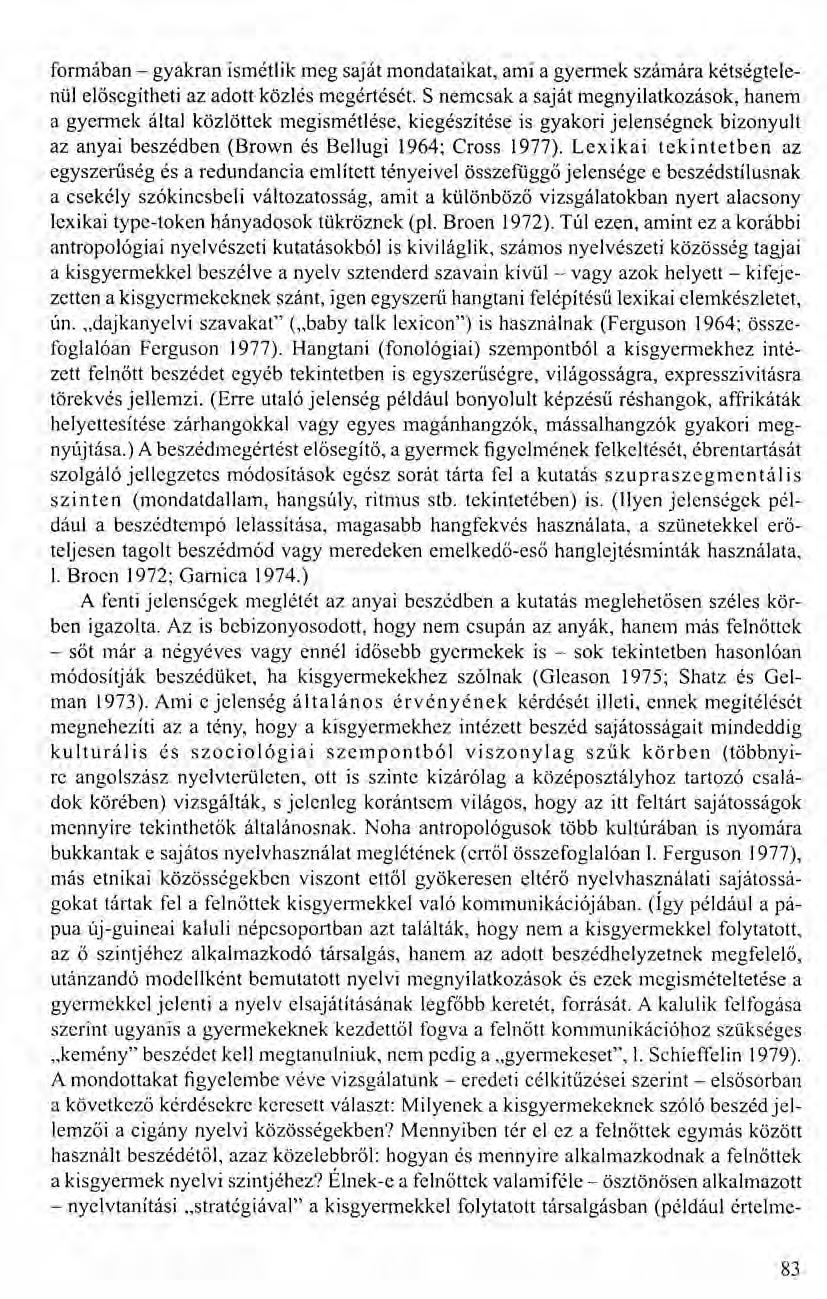 formában - gyakran ismétlik meg saját mondataikat, ami a gyermek számára kétségtelenül elősegítheti az adott közlés megértését.